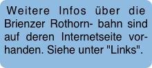 Weitere Infos über die Brienzer Rothorn- bahn sind auf deren Internetseite vor-handen. Siehe unter "Links".