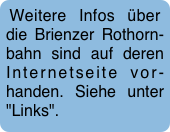 Weitere Infos über die Brienzer Rothorn- bahn sind auf deren Internetseite vor-handen. Siehe unter "Links".