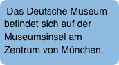 Das Deutsche Museum befindet sich auf der Museumsinsel am Zentrum von München.